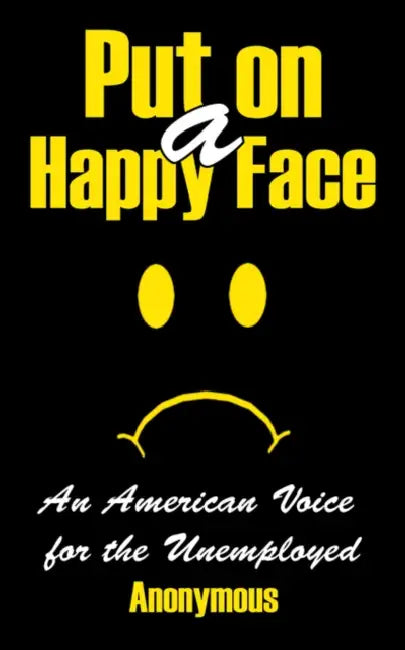 Put on a Happy Face: An American Voice for the Unemployed by Anonymous