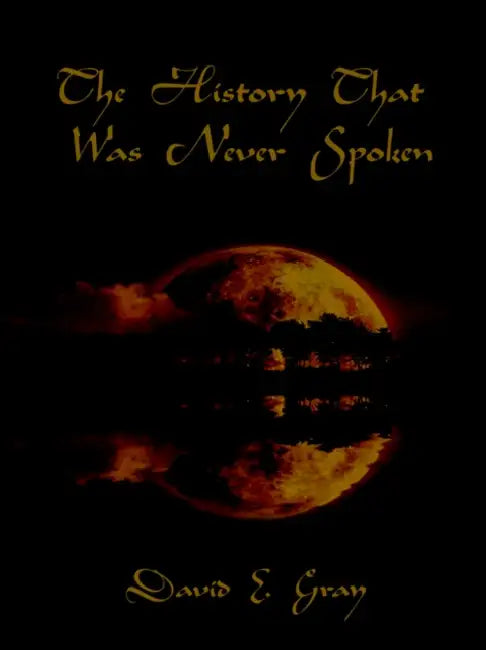 The History That Was Never Spoken by David E. Gray