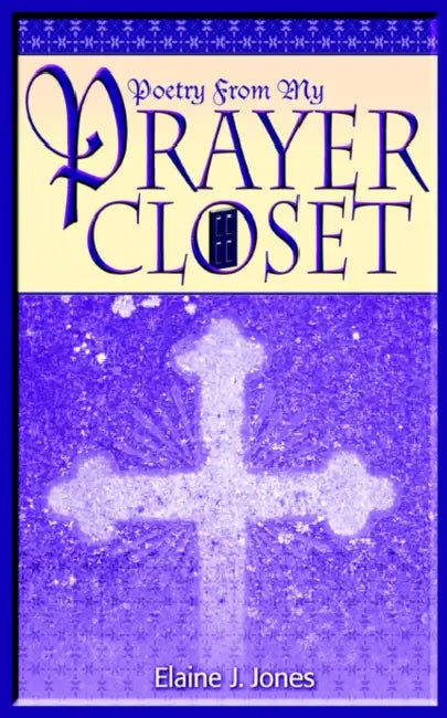 Poetry from My Prayer Closet by Elaine J. Jones