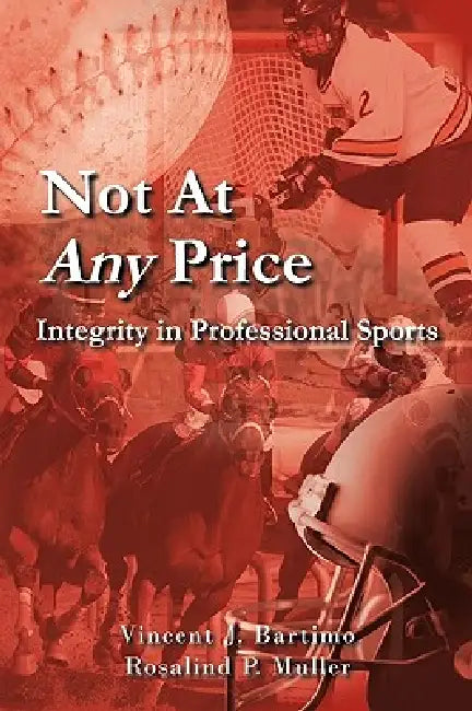 Not At Any Price: Integrity in Professional Sports by Vincent J. Bartimo, Rosalind P. Muller