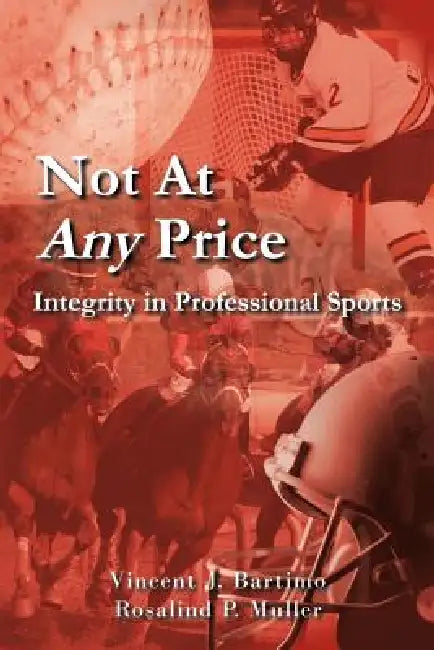 Not at Any Price: Integrity in Professional Sports by Vincent J. Bartimo, Rosalind P. Muller