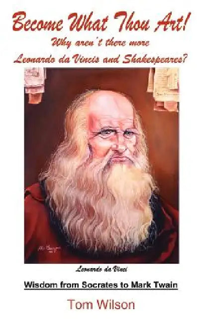 Become What Thou Art!: Why aren't there more Leonardo da Vincis and Shakespeares? by Tom Wilson