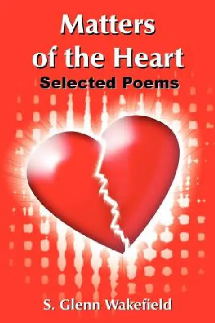 Matters of the Heart: Selected Poems by S. Glenn Wakefield