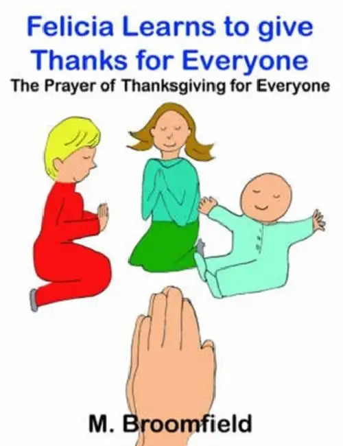 Felicia Learns to give Thanks for Everyone: The Prayer of Thanksgiving for Everyone by M. Broomfield