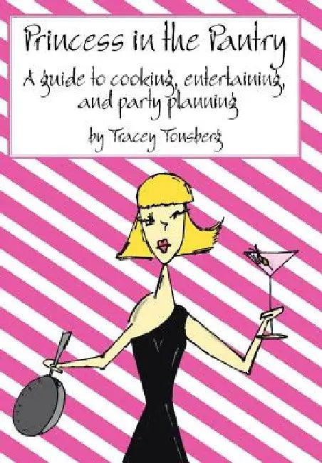 Princess in the Pantry: A guide to cooking, entertaining, and party planning by Tracey Tonsberg