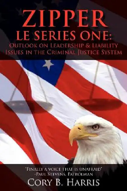 Zipper L E Series One: Outlook on Leadership and Liability Issues in the Criminal Justice System by Cory B. Harris