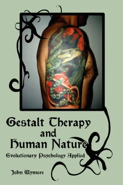 Gestalt Therapy and Human Nature: Evolutionary Psychology Applied by John Wymore