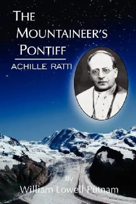 The Mountaineer's Pontiff: Achille Ratti by William Lowell Putnam