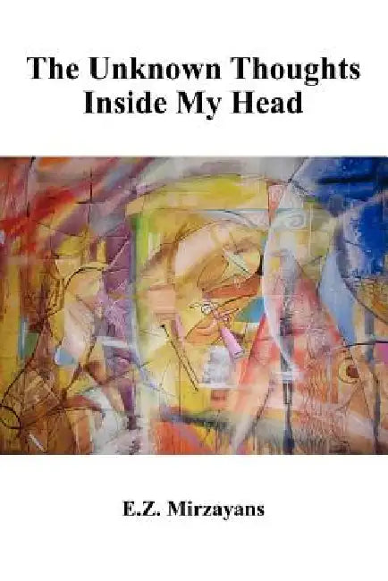 The Unknown Thoughts Inside My Head by E. Z. Mirzayans