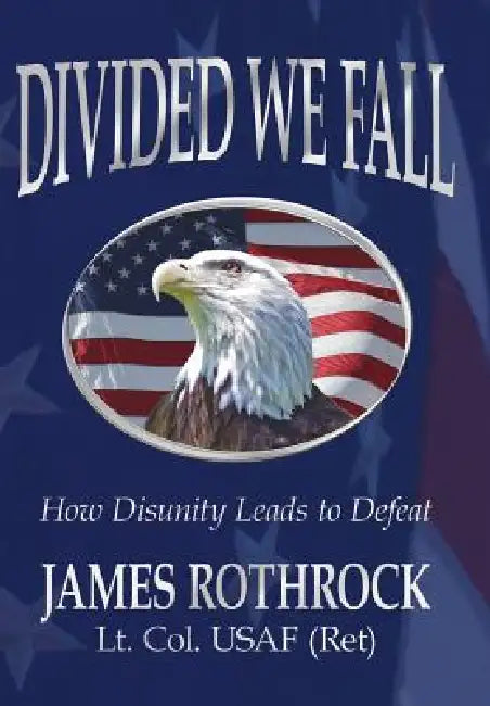 Divided We Fall: How Disunity Leads to Defeat by James Rothrock