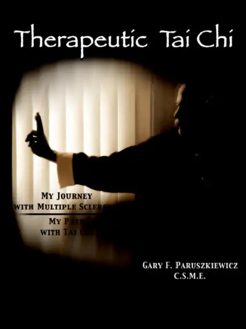 Therapeutic Tai Chi: My Journey with Multiple Sclerosis My Path with Tai Chi by C. S. M. E. Gary F. Paruszkiewicz