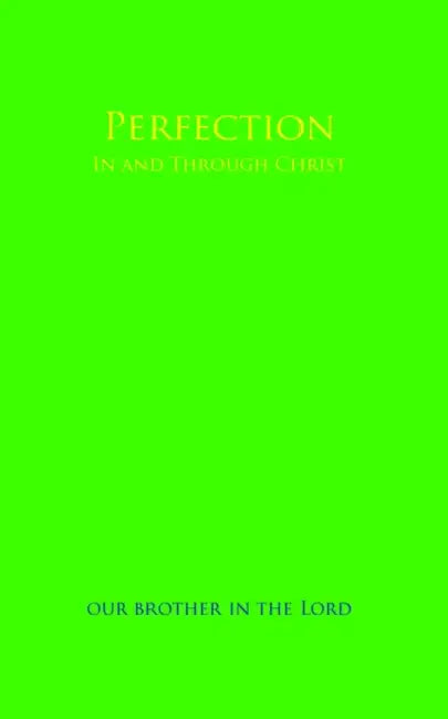 Perfection: In and Through Christ by Brother in the Our Brother in the Lord, Our Brother in the Lord