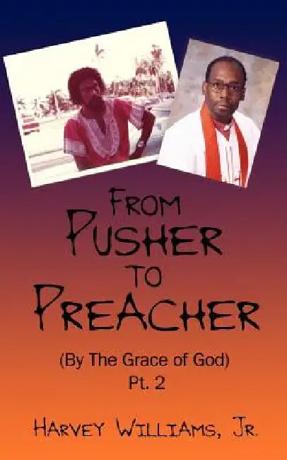 From Pusher to Preacher (By The Grace of God) Pt. 2 by Jr. Williams Harvey