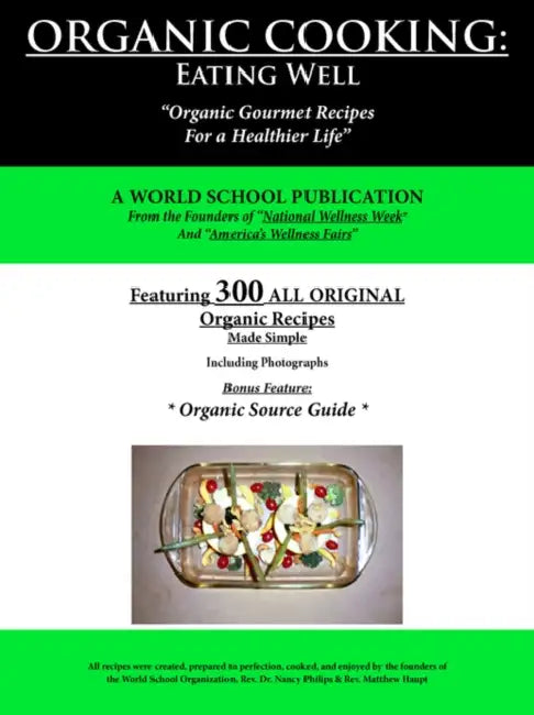 Organic Cooking: Eating Well: 300 Simple Organic Gourmet Recipes for a Healthier Life by World School Publication, World Schoo A. World School Publication, A. World School Publication