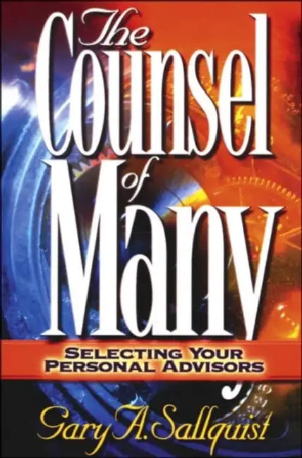 The Counsel of Many: Selecting Your Personal Advisors by Gary Sallquist