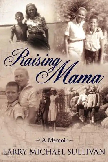 Raising Mama: A Memoir by Larry Michael Sullivan