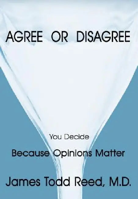 Agree or Disagree: Because Opinions Matter by James Todd Reed