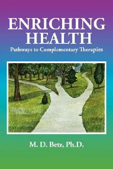 Enriching Health: Pathways to Complementary Therapies by M. D. Betz
