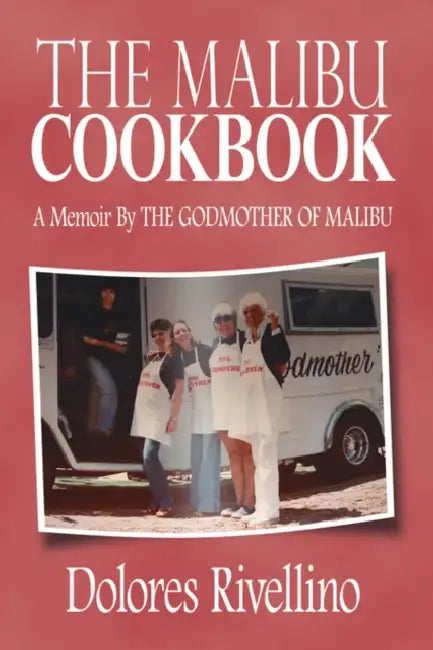 The Malibu Cookbook: A Memoir by the Godmother of Malibu by Dolores Rivellino