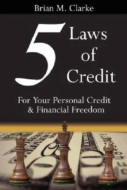 5 Laws of Credit: For Your Personal Credit and Financial Freedom by Brian M. Clarke