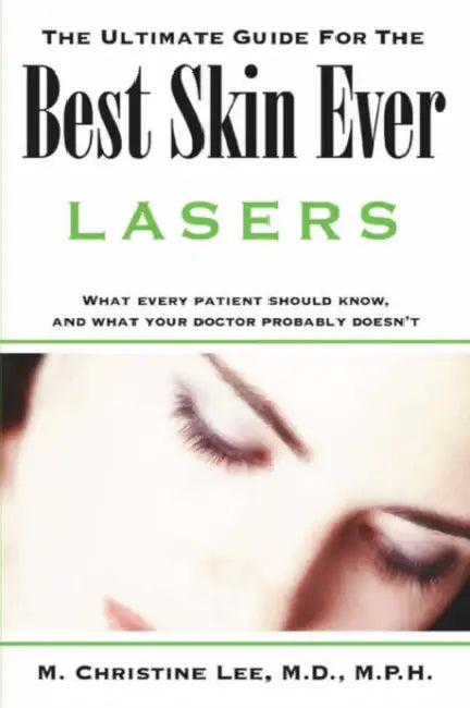 The Ultimate Guide for the Best Skin Ever: Lasers by M. Christine Lee