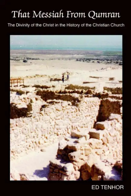 That Messiah from Qumran: The Divinity of the Christ in the History of the Christian Church by Ed Tenhor