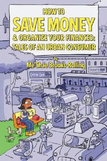 How To Save Money & Organize Your Finances: Tales of an Urban Consumer by Me'shae Brooks-Rolling