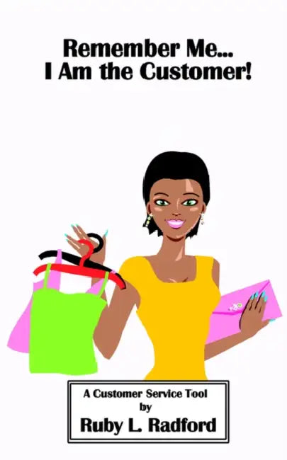 Remember Me...I Am the Customer!: A Customer Service Tool by Ruby L. Radford