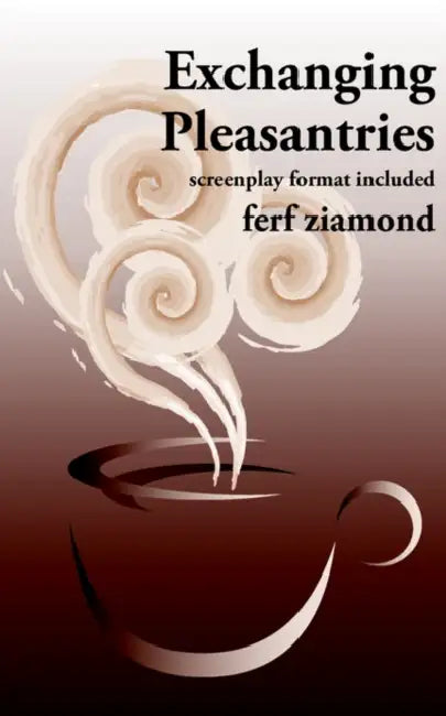 Exchanging Pleasantries: screenplay format included by Ferf Ziamond