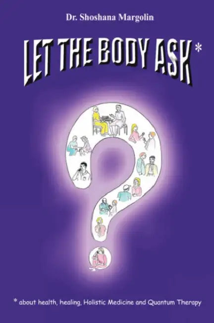 Let the Body Ask*: *About Health, Healing, Holistic Medicine and Quantum Therapy by Shoshana Margolin