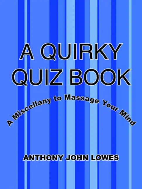 A Quirky Quiz Book: A Miscellany to Massage Your Mind by Anthony John Lowes