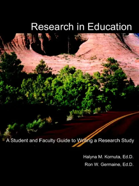 Research in Education: A Student and Faculty Guide to Writing a Research Study by Halyna M. Kornuta Ed D.