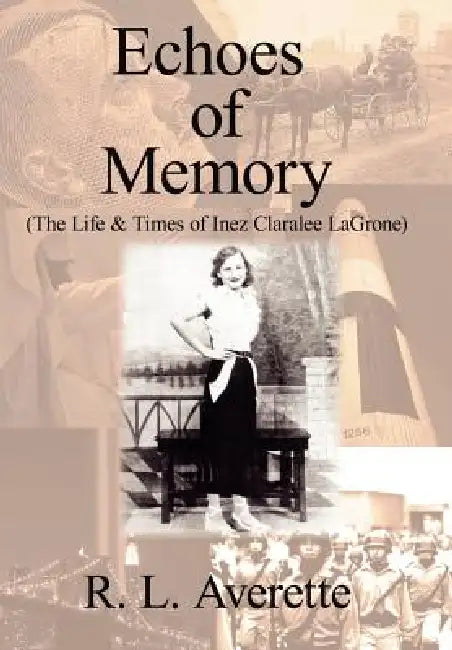 Echoes of Memory: (The Life & Times of Inez Claralee LaGrone) by R. L. Averette