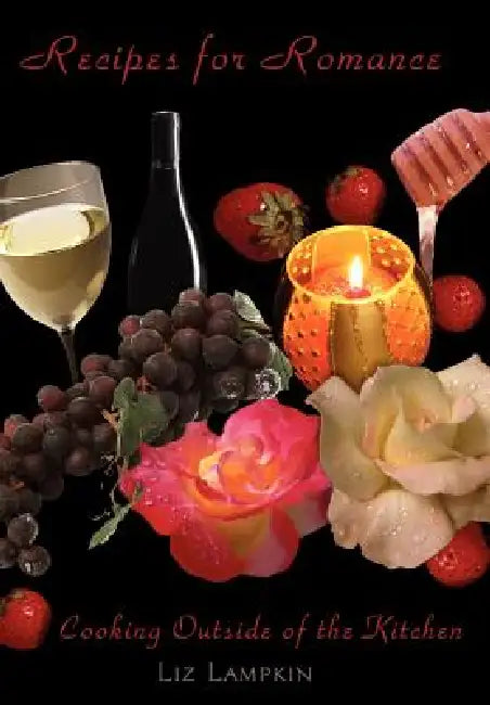 Recipes for Romance: Cooking Outside of the Kitchen by Liz Lampkin