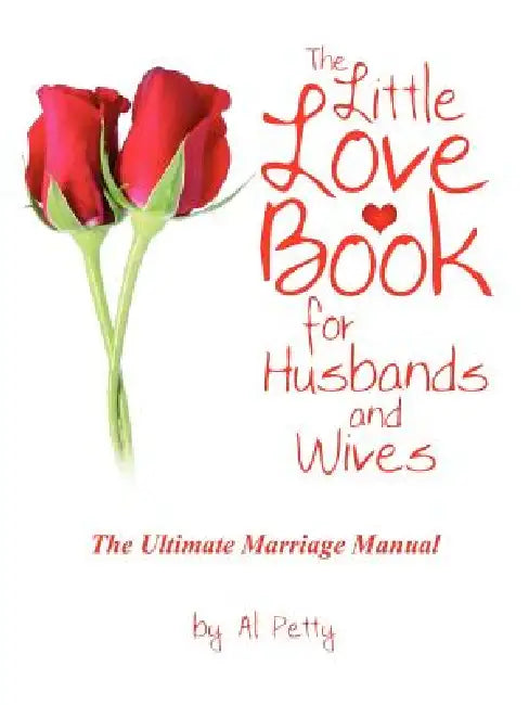 The Little Love Book for Husbands and Wives: The Ultimate Marriage Manual by Al Petty