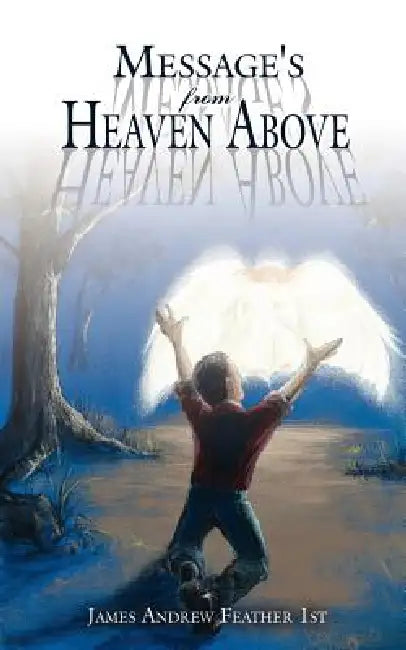 Message's From Heaven Above by James Andrew Feather 1st