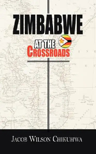 Zimbabwe at the Crossroads by Jacob Wilson Chikuhwa