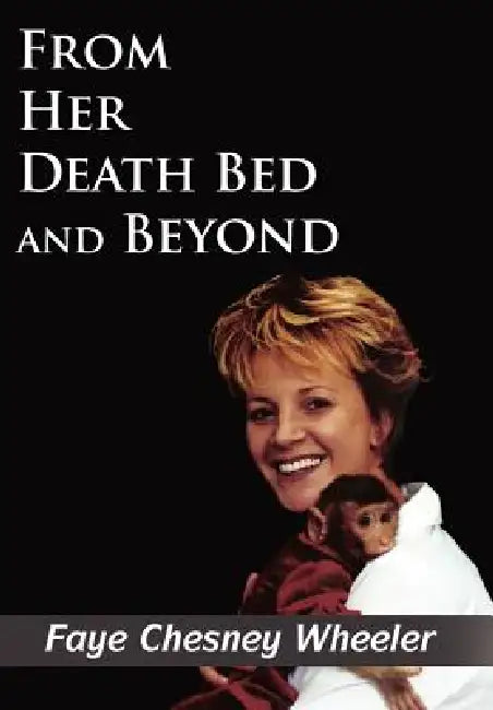 From Her Death Bed and Beyond by Faye Chesney Wheeler