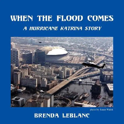 When the Flood Comes: A Hurricane Katrina Story by Brenda LeBlanc