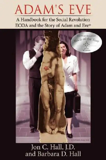 Adam's Eve: A Handbook for the Social Revolution-ECOA and the Story of Adam and Eve by J. D. and Barbara D. Hall Jon C. Hall