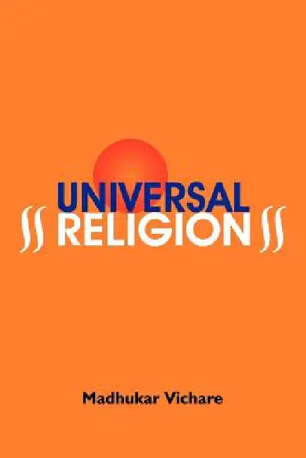 Universal Religion by Madhukar S. Vichare