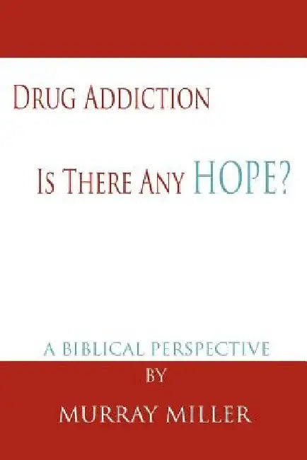 Drug Addiction: Is There Any Hope?: A Biblical Perspective by Murray Miller