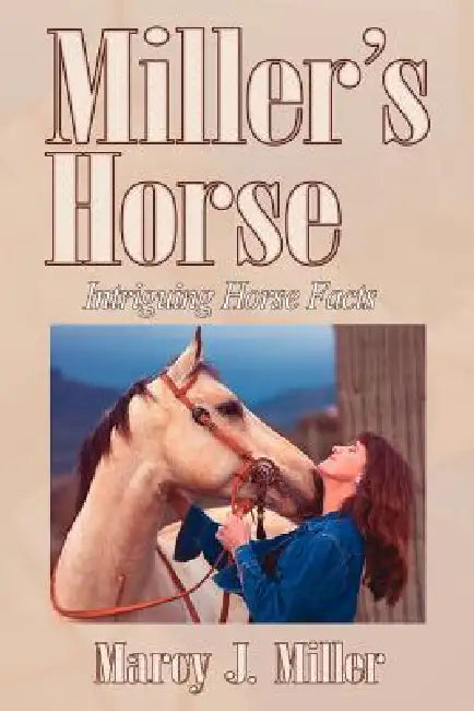 Miller's Horse: Intriguing Horse Facts by Marcy J. Miller