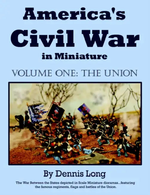 America's Civil War in Miniature: Vol. 1 the Union by Dennis Long