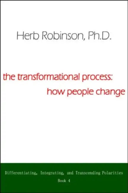 The Transformational Process: How People Change: Differientiating, Integrating, and Transcending Polarities Book 4 by Herb Robinson