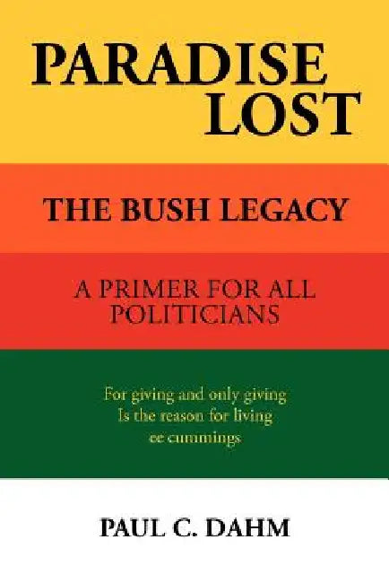 Paradise Lost: The Bush Legacy by Paul C. Dahm