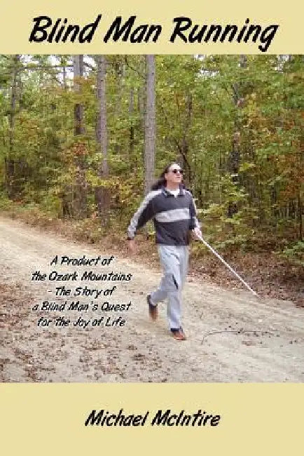 Blind Man Running: A Product of the Ozark Mountains-The Story of a Blind Man's Quest for the Joy of Life by Michael McIntire