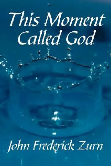 This Moment Called God by John Frederick Zurn