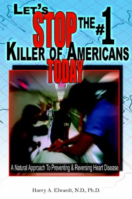 Let's Stop the #1 Killer of Americans Today: A Natural Approach to Preventing & Reversing Heart Disease by Harry A. Elwardt