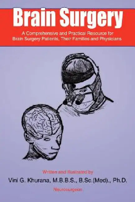 Brain Surgery: A Comprehensive and Practical Resource for Brain Surgery Patients, Their Families and Physicians by B. Sc (Med) Vini G. Khurana M. B. B. S.